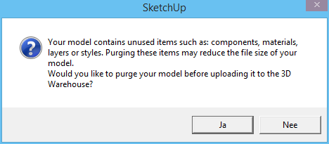 SketchUp-bericht: Your model contains unused items such as: components, materials, layers or styles. Purging these items may reduce the file size of your model. Would you like to purge your model before uploading it to the 3D Warehouse?